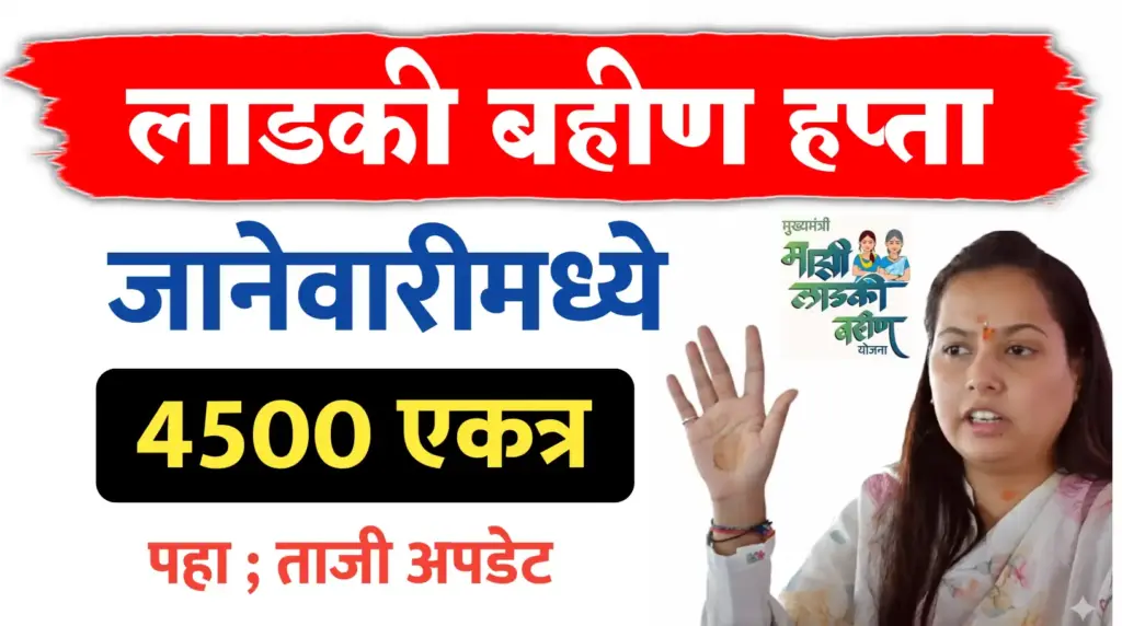 लाडकीचा हप्ता या तारखेनंतरच…मिळनार 4500 रूपये